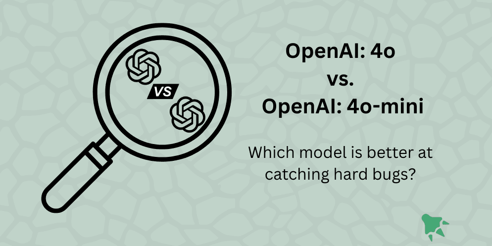 OpenAI 4o vs. 4o-mini: Which AI Model Is Better at Catching Hard Bugs?